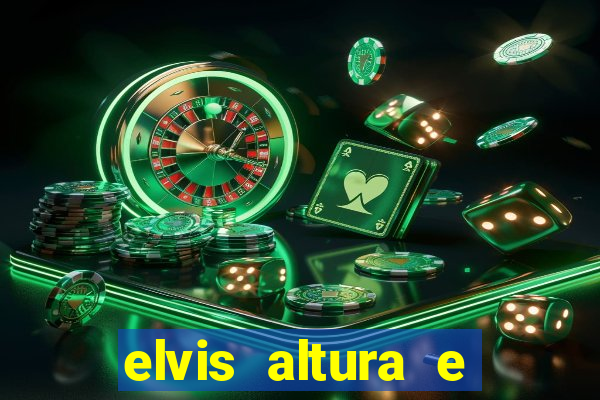 elvis altura e peso elvis bugalu altura e